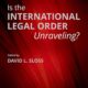 Is the International Legal Order Unraveling? (CUP, 2022)