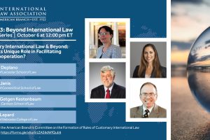 ILW 2023 Webinar Series: Customary International Law & Beyond: What Is Its Unique Role in Facilitating Global Cooperation?