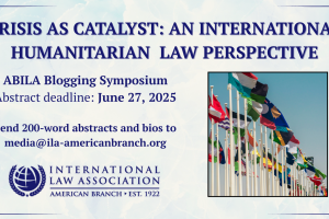 Blogging Symposium: Crisis as Catalyst – An International Humanitarian Law Perspective